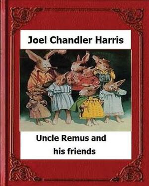 Uncle Remus and His Friends (1892) by: Joel Chandler Harris by Joel Chandler Harris