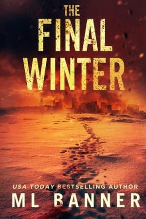 The Final Winter: A Post-Apocalyptic Survival Thriller by M.L. Banner, M.L. Banner