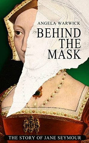 Behind the Mask: The Story of Jane Seymour by Angela Warwick
