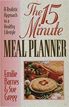 The 15-Minute Meal Planner: A Realistic Approach to a Healthy Lifestyle by Sue Gregg, Emilie Barnes