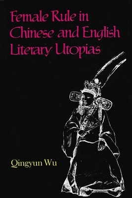 Female Rule in Chinese and English Literary Utopias by Qingyun Wu