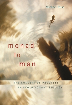 Monad to Man: The Concept of Progress in Evolutionary Biology by Michael Ruse