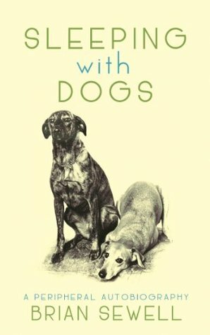 Sleeping with Dogs: A Peripheral Autobiography by Brian Sewell
