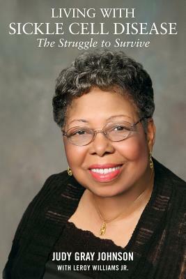 Living With Sickle Cell Disease: : The Struggle to Survive by Judy Gray Johnson, Leroy Williams Jr