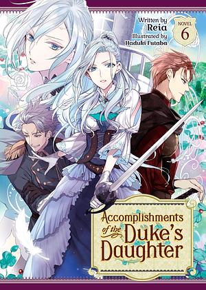 Accomplishments of the Duke's Daughter (Light Novel) Vol. 6 by Hazuki Futaba, Reia