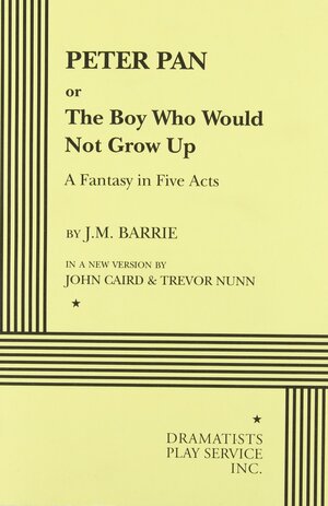 Peter Pan: or The Boy Who Would Not Grow Up: A Fantasy in Five Acts by J.M. Barrie