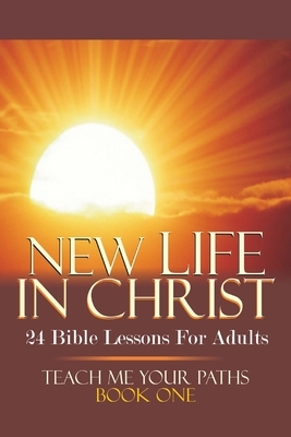 New Life in Christ: 24 Bible Lessons for Adults by Gary S. Maxey