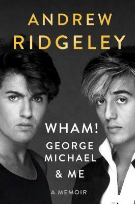 Wham! George Michael and Me by Andrew Ridgeley