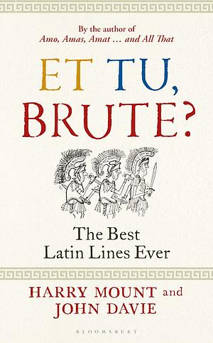 Et Tu, Brute? The Best Latin Lines Ever by John Davie, Harry Mount