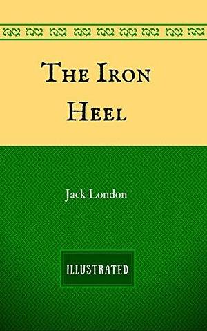 The Iron Heel: By Jack London - Illustrated by Jack London, Jack London