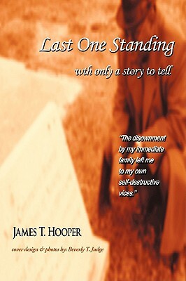 Last One Standing: With Only a Story to Tell by James T. Hooper