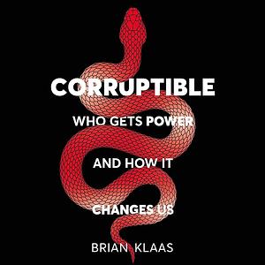 Corruptible: Who Gets Power and How it Changes Us by Brian Klaas