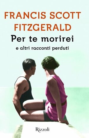 Per te morirei e altri racconti perduti by Vincenzo Latronico, Anne Margaret Daniel, F. Scott Fitzgerald