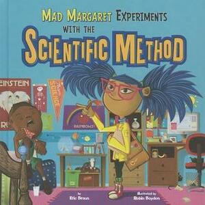 Mad Margaret Experiments with the Scientific Method by Eric Braun, Robin Boyden