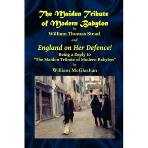 The Maiden Tribute of Modern Babylon by William McGlashan, William T. Stead