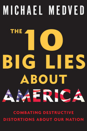 The 10 Big Lies About America: Combating Destructive Distortions About Our Nation by Michael Medved