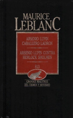 Arsenio Lupin, caballero ladrón / Arsenio Lupin contra Herlock Sholmes / 813 by Lorenzo Garza, Maurice Leblanc, Salvador Bordoy Luque