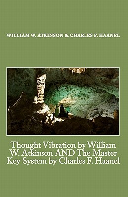 Thought Vibration by William W. Atkinson AND The Master Key System by Charles F. Haanel by Charles F. Haanel, William W. Atkinson