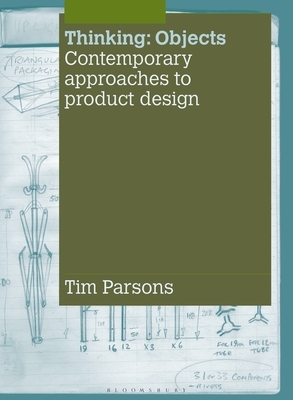 Thinking: Objects: Contemporary Approaches to Product Design by Tim Parsons