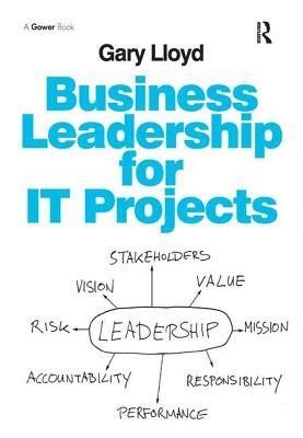 Business Leadership for It Projects. Gary Lloyd by Gary Lloyd