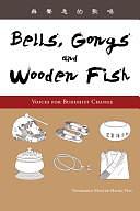 Bells, Gongs, and Wooden Fish: Voices for Buddhist Change by Xingyun