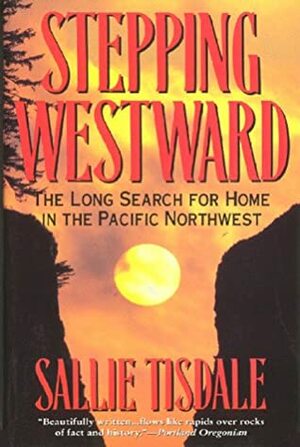 Stepping Westward: The Long Search for Home in the Pacific Northwest by Sallie Tisdale