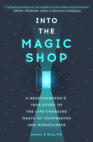 Into the Magic Shop: A neurosurgeon's true story of the life-changing magic of mindfulness and compassion that inspired the hit K-pop band BTS by James Doty