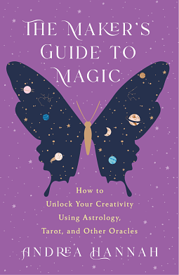 The Maker's Guide to Magic: How to Unlock Your Creativity Using Astrology, Tarot, and Other Oracles by Andrea Hannah