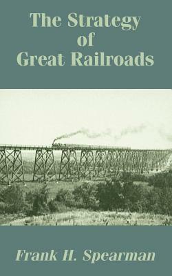 The Strategy of Great Railroads by Frank H. Spearman