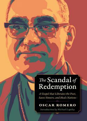 The Scandal of Redemption: When God Liberates the Poor, Saves Sinners, and Heals Nations by Oscar Romero