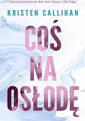 Coś na osłodę by Kristen Callihan