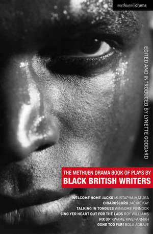 The Methuen Drama Book of Plays by Black British Writers: Welcome Home Jacko; Chiaroscuro; Talking in Tongues; Sing Yer Heart Out …; Fix Up; Gone Too Far by Lynette Goddard, Kwame Kwei-Armah, Bola Agbaje, Roy Williams, Mustapha Matura, Jackie Kay, Winsome Pinnock