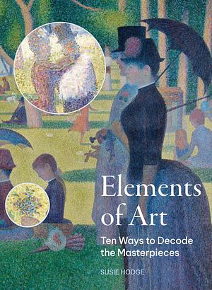 The Elements of Art: Ten Ways to Decode the Masterpieces by Susie Hodge