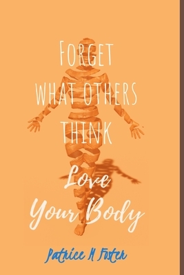 Forget What Others think: Love Your Body by Patrice M. Foster