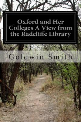 Oxford and Her Colleges A View from the Radcliffe Library by Goldwin Smith