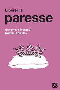 Libérer la paresse by Zed Cézard, Marie-Pierre Duval, Geneviève Morand, Shirley Rivet, Josiane Cossette, Florence Sara G. Ferraris, Natalie-Ann Roy, Melissa Mollen Dupuis, Amélie Gillenn, Heather O’Neill, Gabrielle Boulianne-Tremblay, Yara El-Soueidi, Roxanne Bélair, J.D. Kurtness, Joanie Pietracupa, Karine Côté-Andreetti, Cathy Wong, Pascal Raud, Joëlle Basque, Nathalie Plaat, Catherine Voyer-Léger, Rébecca Boily-Duguay, Emilie S. Caravecchia, Sayaka Araniva-Yanez