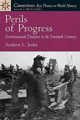 Perils of Progress: Environmental Disasters in the Twentieth Century by Andrew Jenks