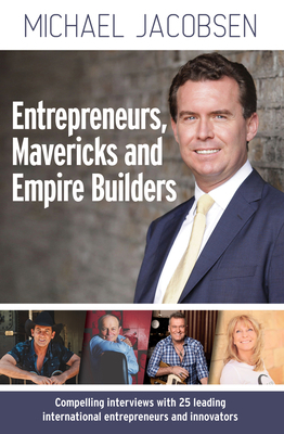 Entrepreneurs, Mavericks and Empire Builders by Michael Jacobsen