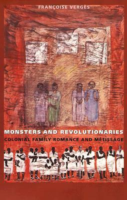 Monsters and Revolutionaries: Colonial Family Romance and Metissage by Françoise Vergès