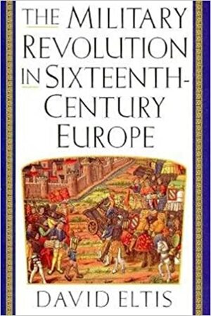 The Military Revolution in Sixteenth-Century Europe by David Eltis