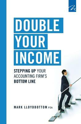 Double Your Income: Stepping Up Your Accounting FIrm's Bottom Line by Mark Lloydbottom