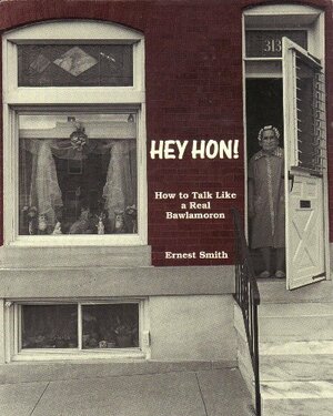 Hey Hon!: How to Talk Like a Real Bawlamoron by Ernest Smith