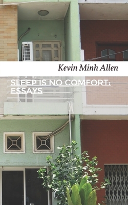 Sleep Is No Comfort: Essays by Kevin Minh Allen