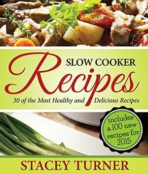 Slow Cooker Recipes: 30 Of The Most Healthy And Delicious Slow Cooker Recipes: Includes New Recipes For 2015 With Fantastic Ingredients by Stacey Turner