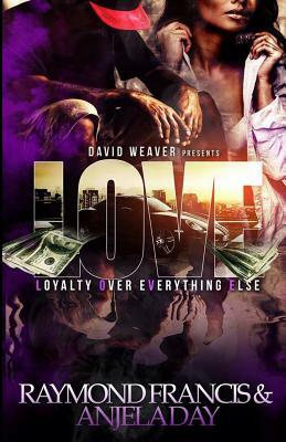 Love: Loyalty Over Everything Else by Anjela Day, Raymond Francis