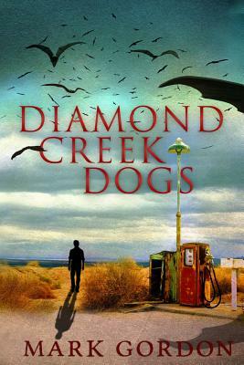 Diamond Creek Dogs: Epic sequel to the post-apocalyptic thriller, Desolation Boulevard. by Mark Gordon