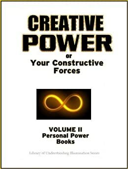 Creative Power - If you can imagine, you can change your life! by William Walker Atkinson, Edward E. Beals