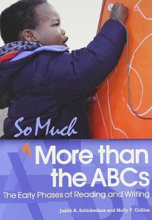 So Much More than the ABCs: The Early Phases of Reading & Writing by Judith A. Shickedanz by Judith A. Schickedanz, Judith A. Schickedanz