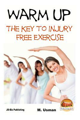 Warm Up - The Key to Injury Free Exercise by M. Usman, John Davidson