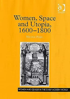 Women, Space And Utopia 1600-1800 by Nicole Pohl